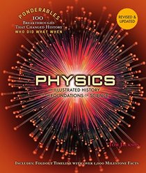 Physics: An Illustrated History of the Foundations of Science (Ponderables: 100 Breakthroughs that Changed History) Revised and Updated Edition ... That Changed History, Who Did What When)
