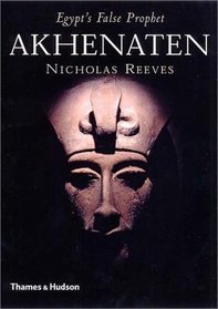 Akhenaten: Egypt's False Prophet