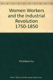 Women workers and the industrial revolution, 1750-1850 (Reprints of economic classics)