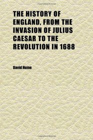 The History of England, From the Invasion of Julius Caesar to the Revolution in 1688 (Volume 1); A New Ed., With the Author's Last Corrections