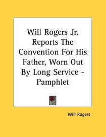 Will Rogers Jr. Reports The Convention For His Father, Worn Out By Long Service - Pamphlet