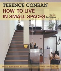 How to Live in Small Spaces: Design, Furnishing, Decoration and Detail for the Smaller Home
