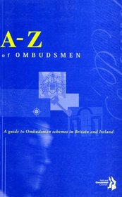 A-Z OF OMBUDSMEN: A GUIDE TO OMBUDSMAN SCHEMES IN BRITAIN AND IRELAND