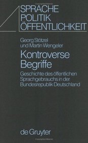 Kontroverse Begriffe: Geschichte Des Offentlichen Sprachgebrauchs in Der Bundesrepublik Deutschland (Sprache, Politik, Offentlichkeit)