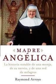 Madre Anglica: La historia notable de una monja, de su nervio, y de una red de milagros