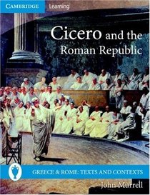 Cicero and the Roman Republic (Greece and Rome: Texts and Contexts)