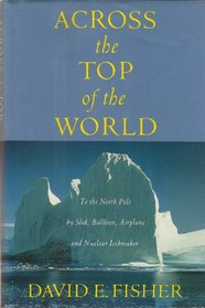 Across the Top of the World: To the North Pole by Sled, Balloon, Airplane and Nuclear Icebreaker