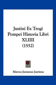 Justini Ex Trogi Pompei Historia Libri XLIIII (1552) (Latin Edition)
