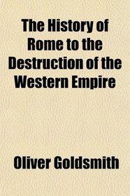 The History of Rome to the Destruction of the Western Empire