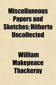 Miscellaneous Papers and Sketches; Hitherto Uncollected