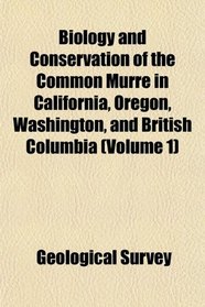 Biology and Conservation of the Common Murre in California, Oregon, Washington, and British Columbia (Volume 1)