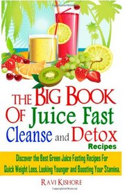 The Big Book of Juice Fast Cleanse and Detox Recipes: Discover the Secrets of  