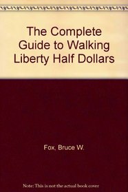 The Complete Guide to Walking Liberty Half Dollars