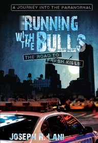 Running With The Bulls - The Road to Fresh Kills -- A Journey into the Paranormal