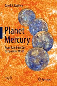 Planet Mercury: From Pale Pink Dot to Dynamic World (Springer Praxis Books)