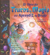 El Libro De Trucos De Magia Del Aprendiz De Brujo/the Book of Wizard Magic: Ingeniosos trucos de magia Y sorprendentes ilusiones para divertir a tus amigos