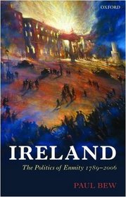 Ireland: The Politics of Enmity 1789-2006 (Oxford History of Modern Europe)