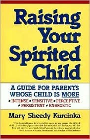 Raising Your Spirited Child: A Guide for Parents Whose Child Is More Intense, Sensitive, Perceptive, Persistent, Energetic