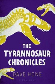 The Tyrannosaur Chronicles: The Biology of the Tyrant Dinosaurs