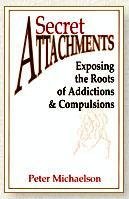 Secret Attachments: Exposing the Roots of Addictions and Compulsions
