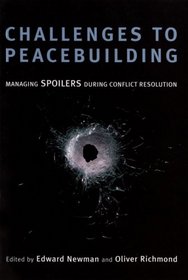 Challenges to Peacebuilding: Managing Spoilers During Conflict Resolution