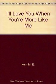 I'll love you when you're more like me