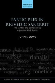 Participles in Rigvedic Sanskrit: The Syntax and Semantics of Adjectival Verb Forms (Oxford Studies in Diachronic and Historical Linguistics)