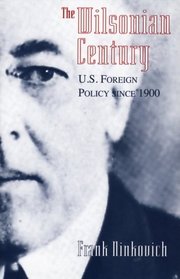 The Wilsonian Century : U.S. Foreign Policy since 1900