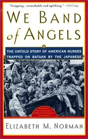 We Band of Angels: The Untold Story of American Nurses Trapped on Bataan by the Japanese