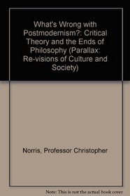 What's Wrong with Postmodernism? : Critical Theory and the Ends of Philosophy (Parallax: Re-visions of Culture and Society)