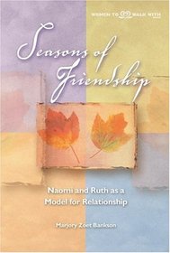 Seasons Of Friendship: Naomi And Ruth As A Model For Relationship (Women to Walk With)