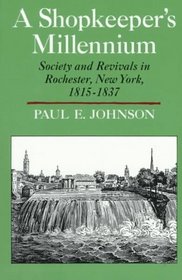 A Shopkeeper's Millennium : Society and Revivals in Rochester, New York, 1815-1837 (American Century)
