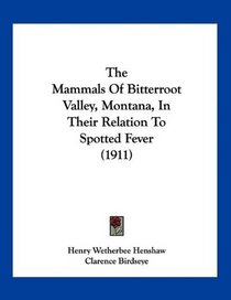 The Mammals Of Bitterroot Valley, Montana, In Their Relation To Spotted Fever (1911)
