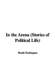 In the Arena (Stories of Political Life)
