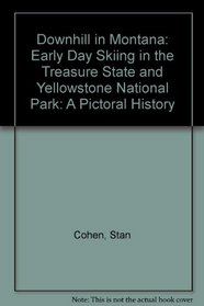 Downhill in Montana: Early Day Skiing in the Treasure State and Yellowstone National Park: A Pictoral History