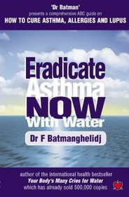 Eradicate Asthma Now - with Water: An ABC Guide to Curing Asthma, Allergies and Lupus