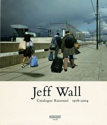 Jeff Wall: Catalogue Raisonne 1978-2004