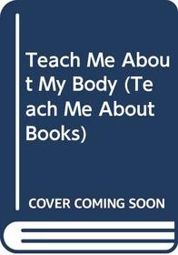 Teach Me About My Body (Teach Me About Books)
