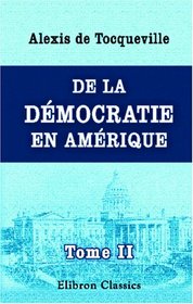 De la dmocratie en Amrique: Tome 2