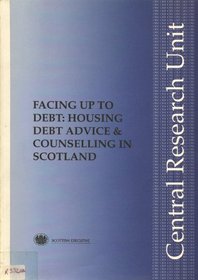 Facing Up to Debt: Housing Debt Advise and Counselling in Scotland (Central Research Unit Papers)
