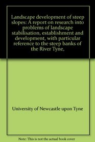 Landscape development of steep slopes: A report on research into problems of landscape stabilisation, establishment and development, with particular reference to the steep banks of the River Tyne,