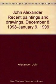 John Alexander: Recent paintings and drawings, December 8, 1998-January 9, 1999