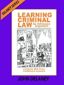 Learning Criminal Law as Advocacy Argument: Complete with Exam Problems & Answers