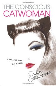 The Conscious Catwoman Explains Life On Earth