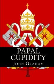 Papal Cupidity: 10 things you'd rather not know about Popes