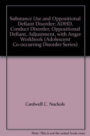 Substance Use and Oppositional Defiant Disorder: ADHD, Conduct Disorder, Oppositional Defiant, Adjustment, with Anger Workbook (Adolescent Co-occurring Disorder Series)