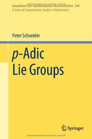 p-Adic Lie Groups (Grundlehren der mathematischen Wissenschaften)