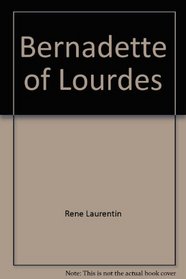 Bernadette of Lourdes: A life based on authenticated documents
