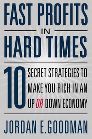 Fast Profits in Hard Times: 10 Secret Strategies to Make You Rich in an Up or Down Economy