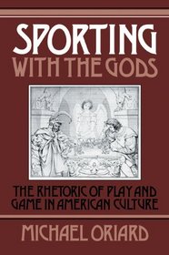 Sporting with the Gods: The Rhetoric of Play and Game in American Literature (Cambridge Studies in American Literature and Culture)